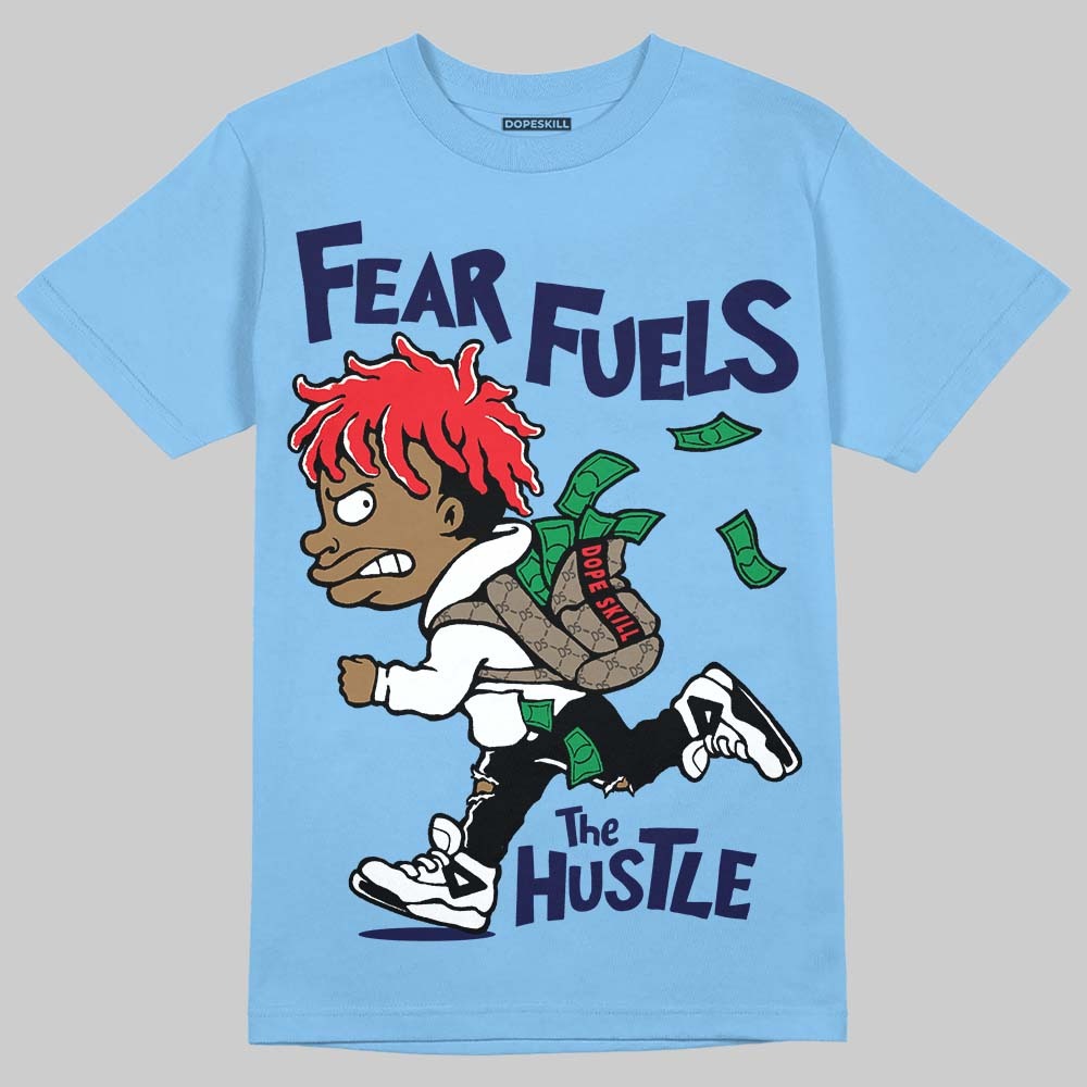 University Blue 6s DopeSkill T-Shirt Fear Fuels The Hustle Graphic