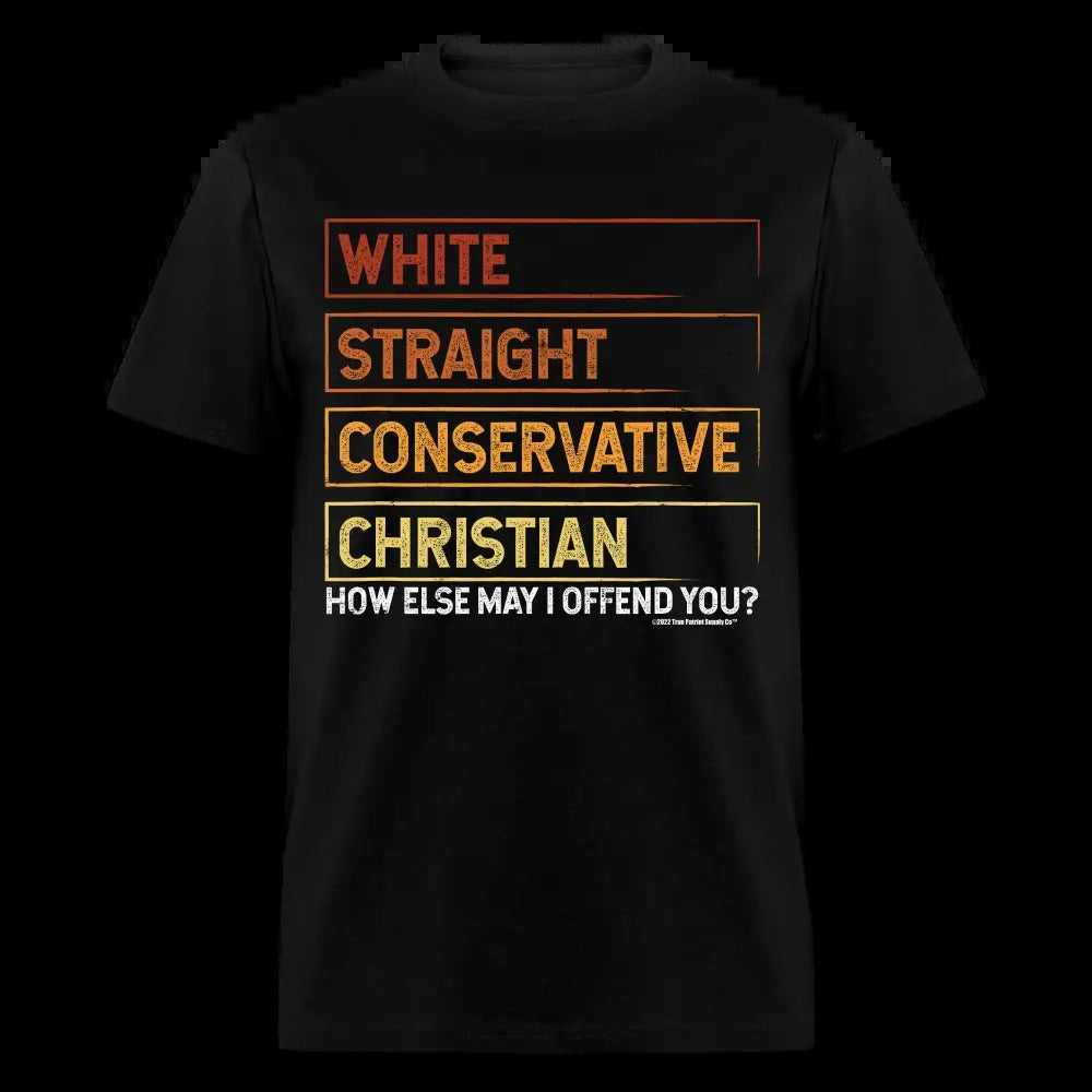 White Straight Conservative Christian How Else May I Offend You Unisex Classic T-Shirt