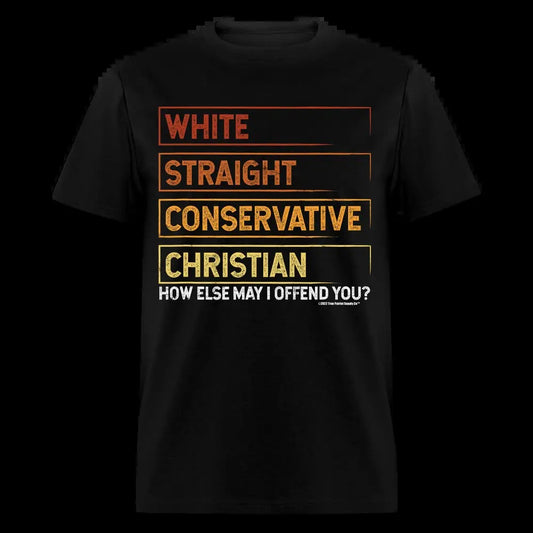 White Straight Conservative Christian How Else May I Offend You Unisex Classic T-Shirt